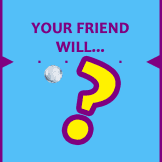Your Friend Will...
